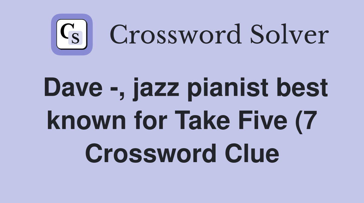 Dave jazz pianist best known for Take Five (7) Crossword Clue Dave jazz pianist best known for Take Five (7) Crossword Clue